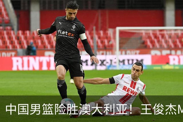 中国男篮险胜澳大利亚！王俊杰MVP，崔永熙证明自己，防守尖兵备受质疑，或被DNP！